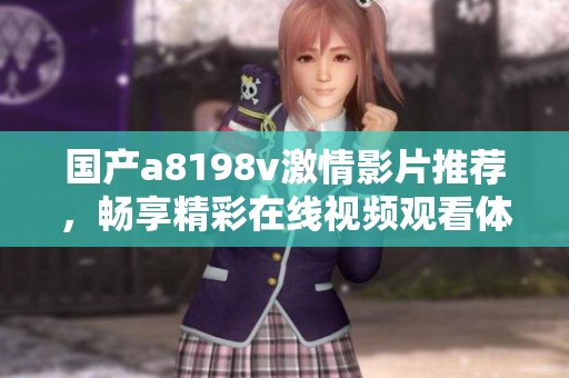 国产a8198v激情影片推荐，畅享精彩在线视频观看体验