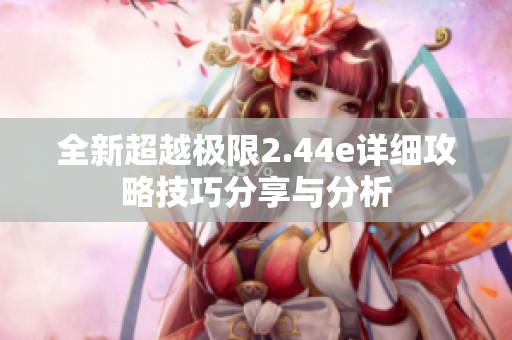 全新超越极限2.44e详细攻略技巧分享与分析