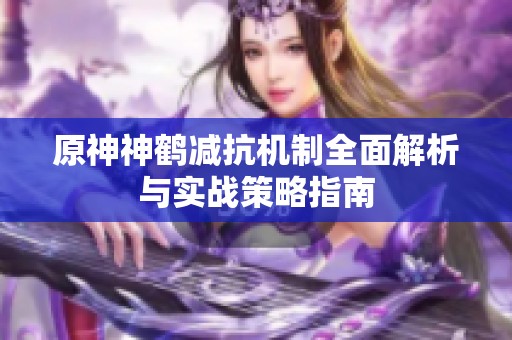 原神神鹤减抗机制全面解析与实战策略指南