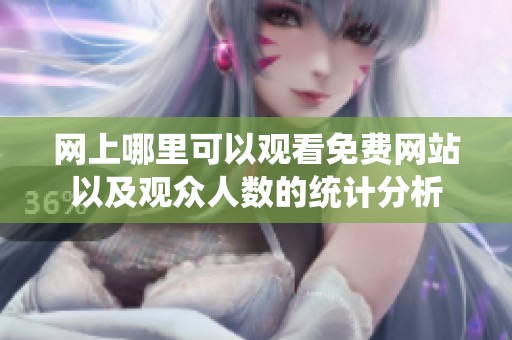 网上哪里可以观看免费网站以及观众人数的统计分析