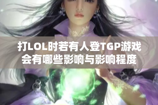 打LOL时若有人登TGP游戏会有哪些影响与影响程度