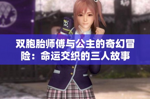 双胞胎师傅与公主的奇幻冒险：命运交织的三人故事
