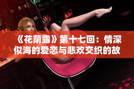 《花荫露》第十七回：情深似海的爱恋与悲欢交织的故事
