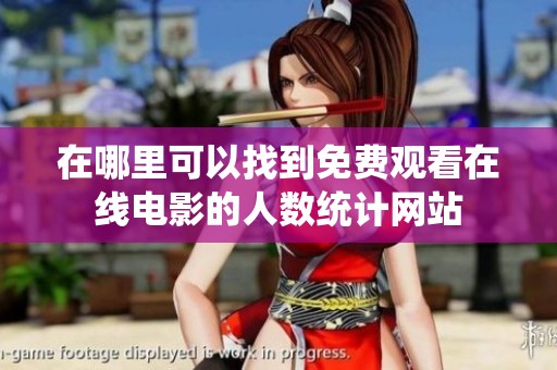 在哪里可以找到免费观看在线电影的人数统计网站