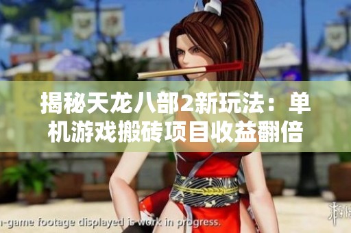揭秘天龙八部2新玩法：单机游戏搬砖项目收益翻倍