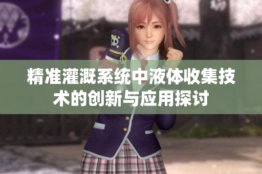 精准灌溉系统中液体收集技术的创新与应用探讨