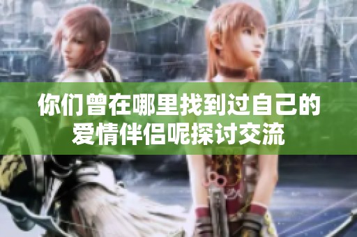 你们曾在哪里找到过自己的爱情伴侣呢探讨交流