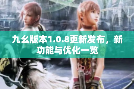 九幺版本1.0.8更新发布，新功能与优化一览