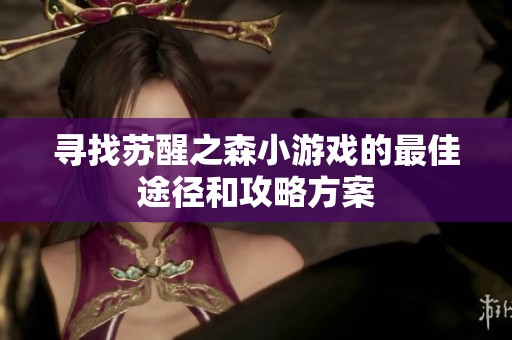 寻找苏醒之森小游戏的最佳途径和攻略方案