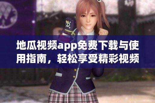 地瓜视频app免费下载与使用指南，轻松享受精彩视频内容