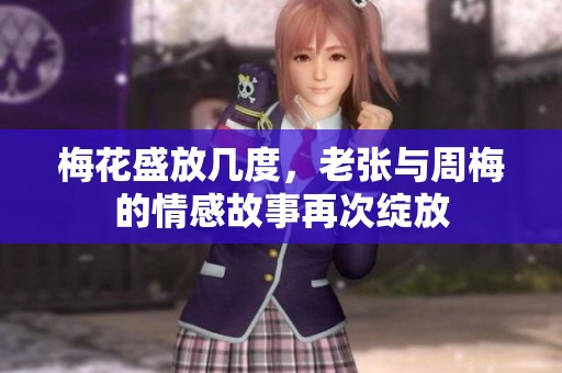 梅花盛放几度，老张与周梅的情感故事再次绽放