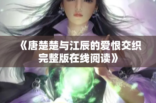 《唐楚楚与江辰的爱恨交织完整版在线阅读》