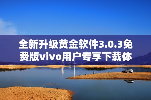 全新升级黄金软件3.0.3免费版vivo用户专享下载体验