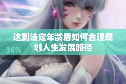 达到法定年龄后如何合理规划人生发展路径