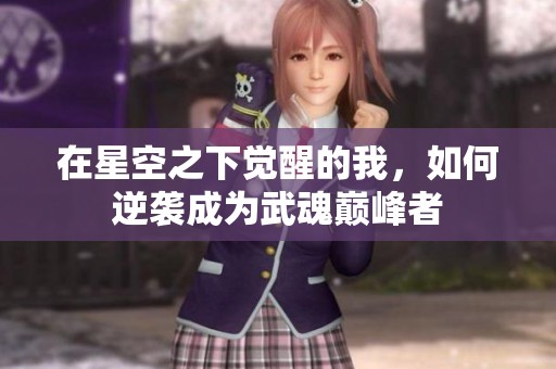 在星空之下觉醒的我，如何逆袭成为武魂巅峰者