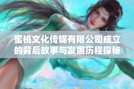 蜜桃文化传媒有限公司成立的背后故事与发展历程探秘