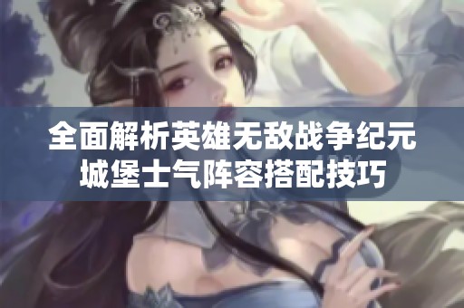 全面解析英雄无敌战争纪元城堡士气阵容搭配技巧