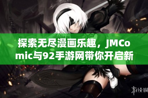 探索无尽漫画乐趣，JMComic与92手游网带你开启新世界