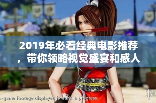 2019年必看经典电影推荐，带你领略视觉盛宴和感人故事
