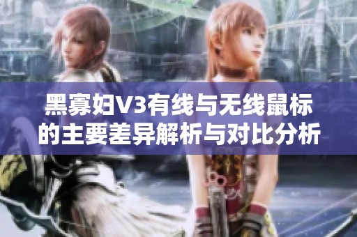 黑寡妇V3有线与无线鼠标的主要差异解析与对比分析