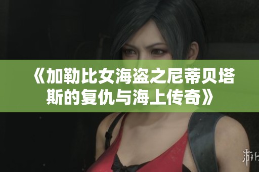 《加勒比女海盗之尼蒂贝塔斯的复仇与海上传奇》