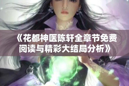 《花都神医陈轩全章节免费阅读与精彩大结局分析》