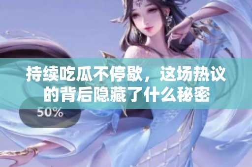 持续吃瓜不停歇，这场热议的背后隐藏了什么秘密