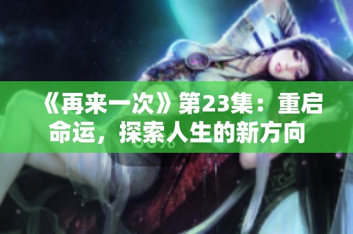 《再来一次》第23集：重启命运，探索人生的新方向