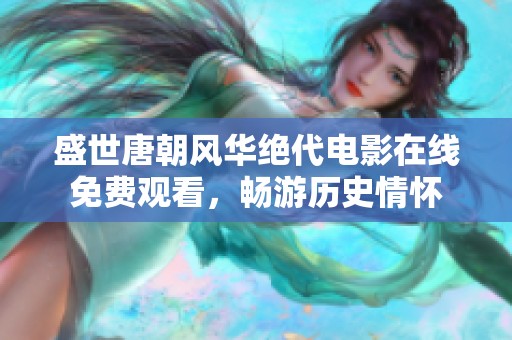 盛世唐朝风华绝代电影在线免费观看，畅游历史情怀