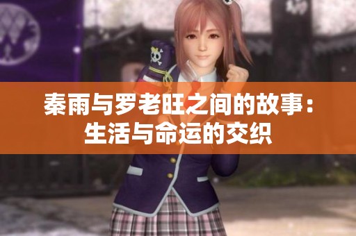秦雨与罗老旺之间的故事：生活与命运的交织