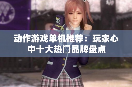 动作游戏单机推荐：玩家心中十大热门品牌盘点