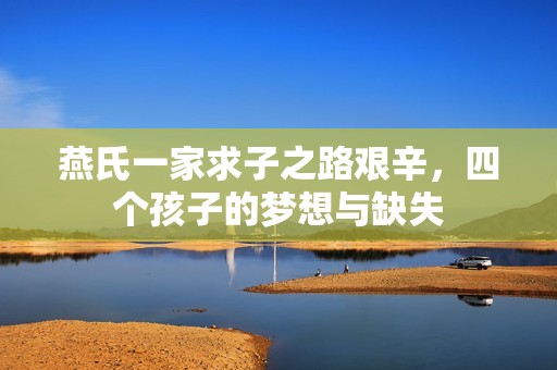 燕氏一家求子之路艰辛，四个孩子的梦想与缺失