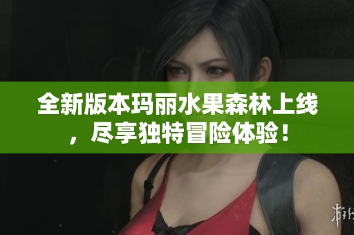 全新版本玛丽水果森林上线，尽享独特冒险体验！