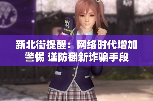 新北街提醒：网络时代增加警惕 谨防翻新诈骗手段
