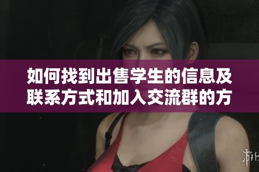 如何找到出售学生的信息及联系方式和加入交流群的方法
