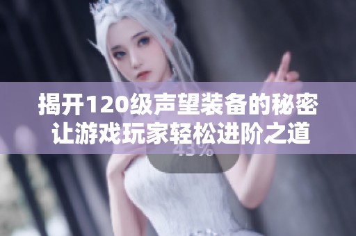 揭开120级声望装备的秘密 让游戏玩家轻松进阶之道
