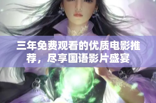 三年免费观看的优质电影推荐，尽享国语影片盛宴