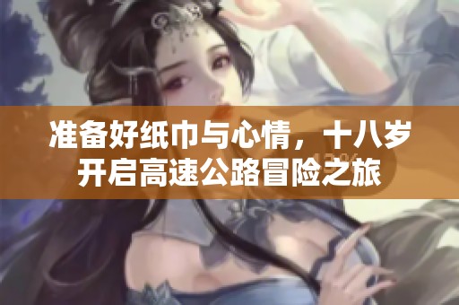 准备好纸巾与心情，十八岁开启高速公路冒险之旅
