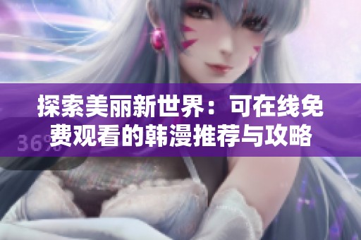 探索美丽新世界：可在线免费观看的韩漫推荐与攻略