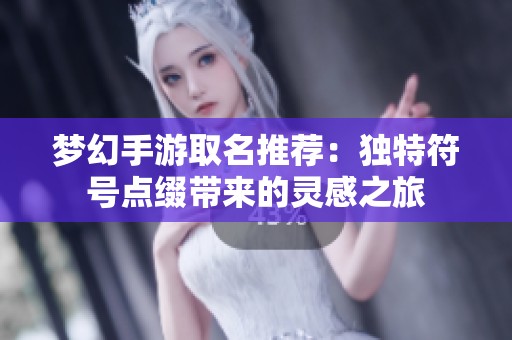 梦幻手游取名推荐：独特符号点缀带来的灵感之旅