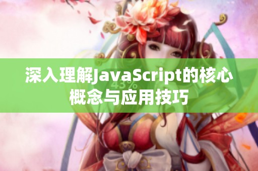 深入理解JavaScript的核心概念与应用技巧