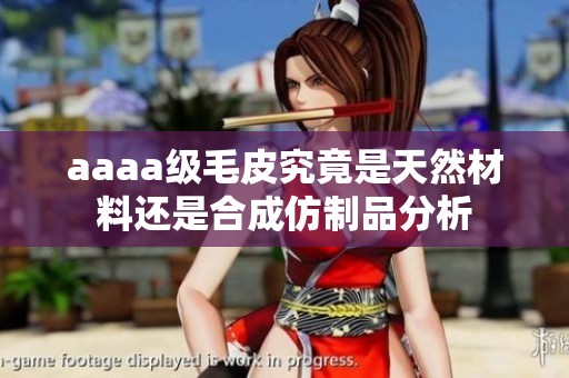 aaaa级毛皮究竟是天然材料还是合成仿制品分析