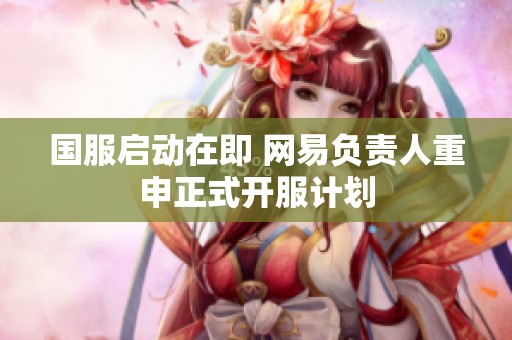 国服启动在即 网易负责人重申正式开服计划