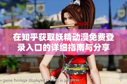 在知乎获取妖精动漫免费登录入口的详细指南与分享