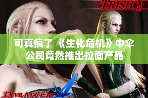 可真疯了 《生化危机》中伞公司竟然推出拉面产品