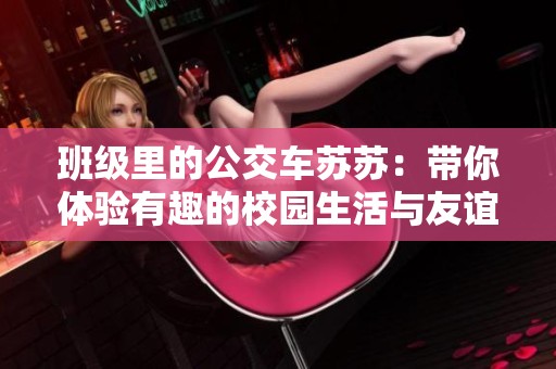 班级里的公交车苏苏：带你体验有趣的校园生活与友谊之旅