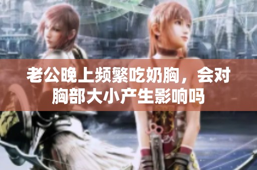 老公晚上频繁吃奶胸，会对胸部大小产生影响吗
