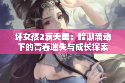 坏女孩2满天星：暗潮涌动下的青春迷失与成长探索
