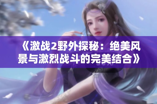 《激战2野外探秘：绝美风景与激烈战斗的完美结合》