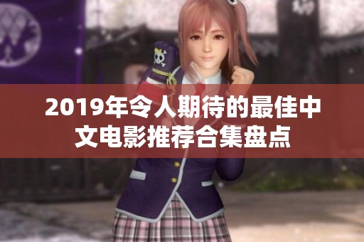 2019年令人期待的最佳中文电影推荐合集盘点